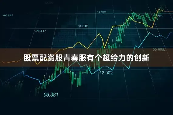 股票配资股青春服有个超给力的创新