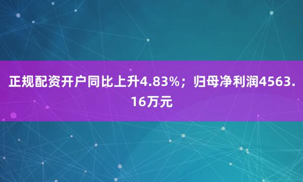 正规配资开户同比上升4.83%；归母净利润4563.16万元