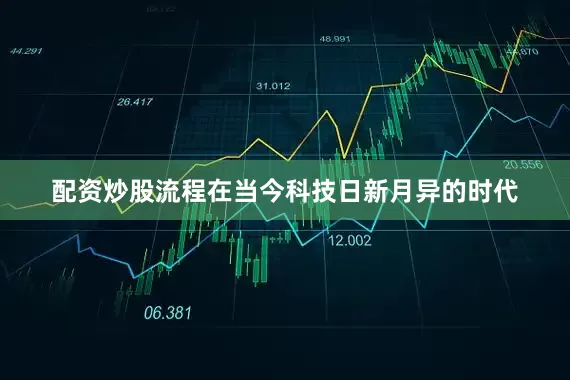 配资炒股流程在当今科技日新月异的时代